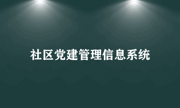 社区党建管理信息系统