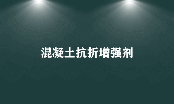 混凝土抗折增强剂