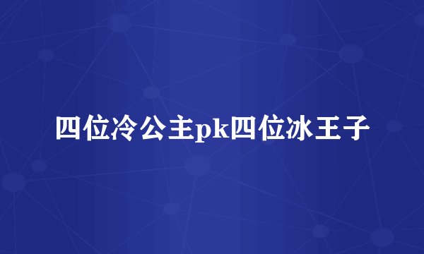 四位冷公主pk四位冰王子