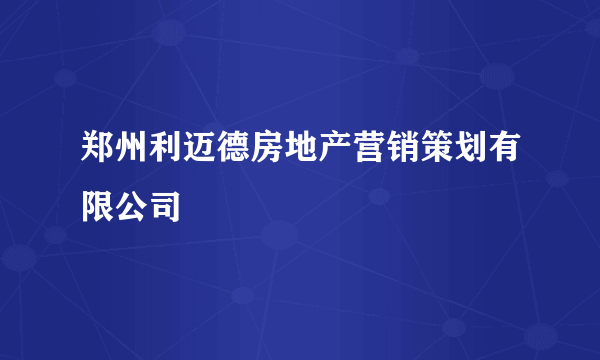 郑州利迈德房地产营销策划有限公司