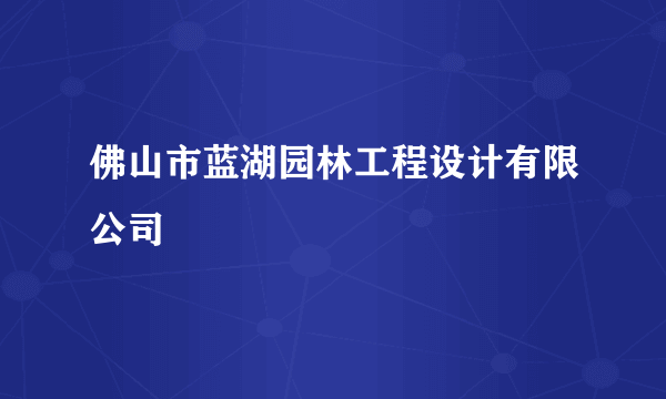 佛山市蓝湖园林工程设计有限公司