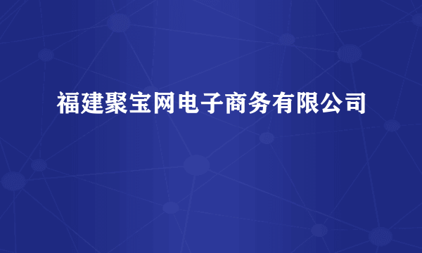 福建聚宝网电子商务有限公司