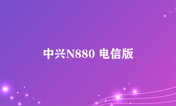 中兴N880 电信版