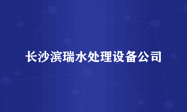 长沙滨瑞水处理设备公司