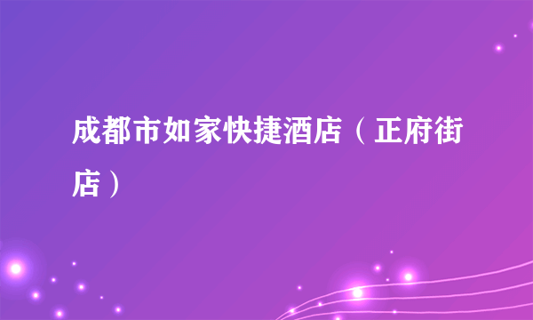 成都市如家快捷酒店（正府街店）