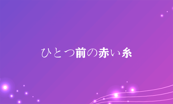 ひとつ前の赤い糸