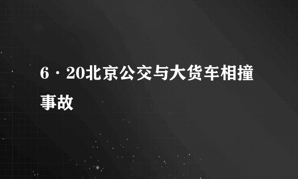 6·20北京公交与大货车相撞事故