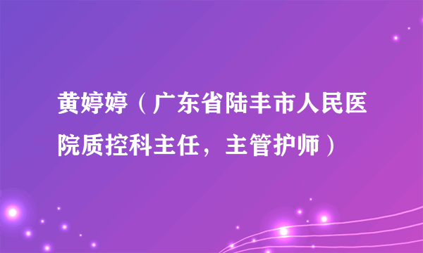 黄婷婷（广东省陆丰市人民医院质控科主任，主管护师）