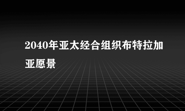 2040年亚太经合组织布特拉加亚愿景