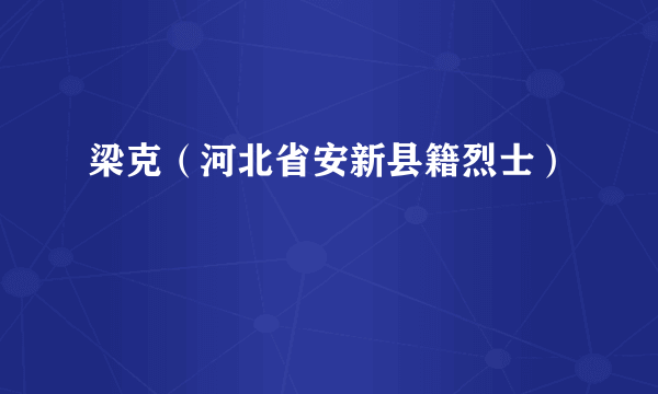 梁克（河北省安新县籍烈士）