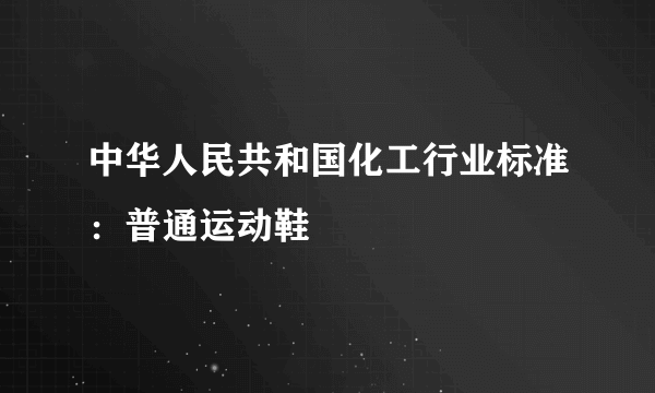 中华人民共和国化工行业标准：普通运动鞋