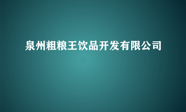 泉州粗粮王饮品开发有限公司