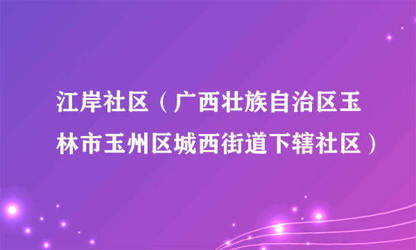 江岸社区（广西壮族自治区玉林市玉州区城西街道下辖社区）
