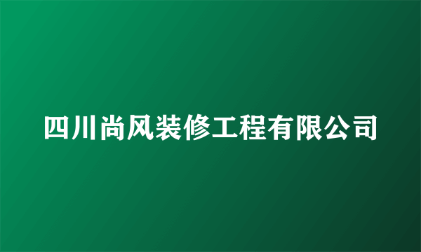 四川尚风装修工程有限公司