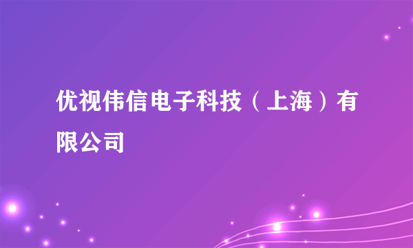 优视伟信电子科技（上海）有限公司