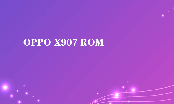 OPPO X907 ROM