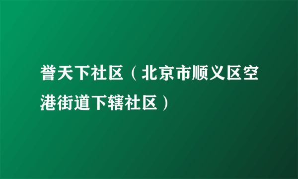 誉天下社区（北京市顺义区空港街道下辖社区）