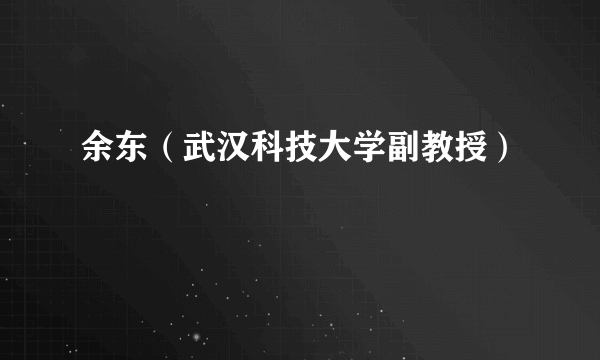 余东（武汉科技大学副教授）