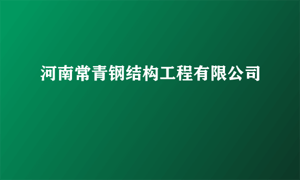 河南常青钢结构工程有限公司