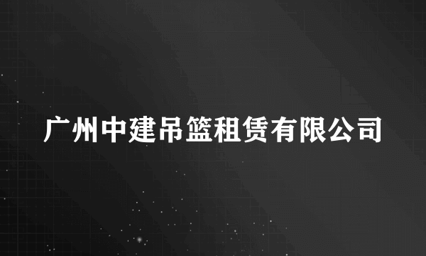 广州中建吊篮租赁有限公司