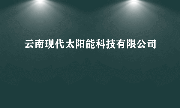 云南现代太阳能科技有限公司