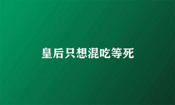 皇后只想混吃等死