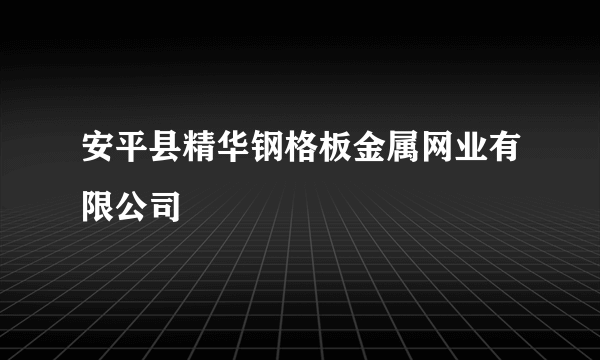 安平县精华钢格板金属网业有限公司