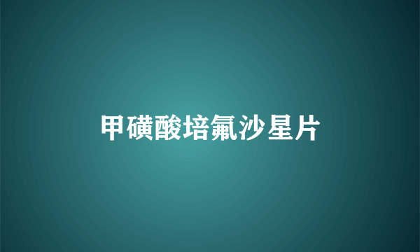 甲磺酸培氟沙星片