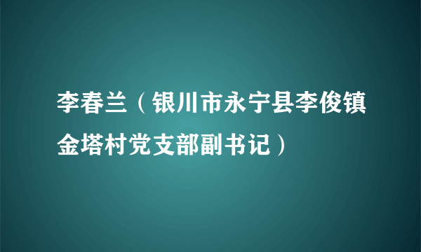 李春兰（银川市永宁县李俊镇金塔村党支部副书记）