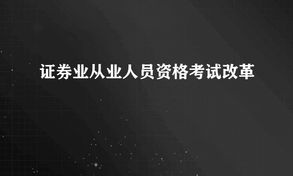 证券业从业人员资格考试改革