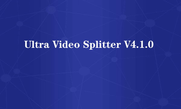 Ultra Video Splitter V4.1.0