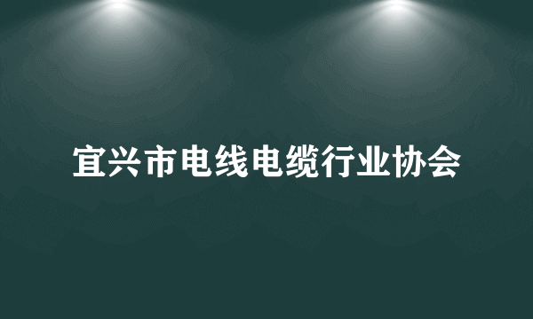 宜兴市电线电缆行业协会