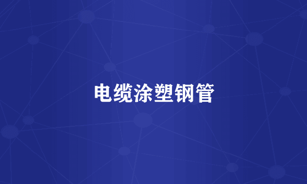 电缆涂塑钢管