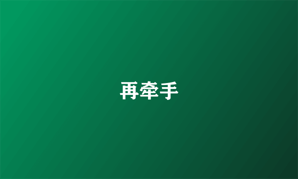 再牵手