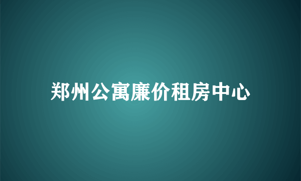 郑州公寓廉价租房中心