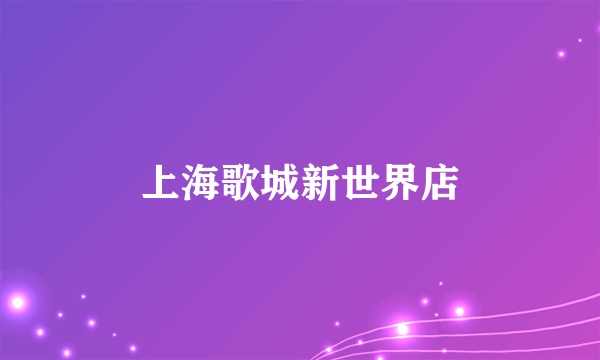 上海歌城新世界店