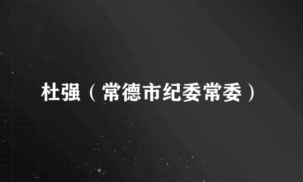 杜强（常德市纪委常委）