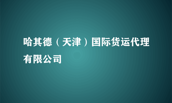 哈其德（天津）国际货运代理有限公司