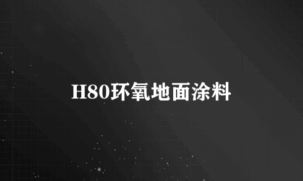 H80环氧地面涂料