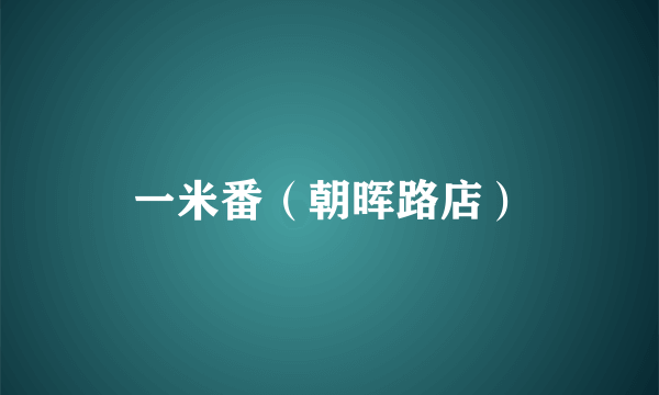 一米番（朝晖路店）