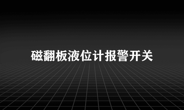 磁翻板液位计报警开关