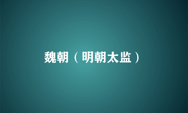 魏朝（明朝太监）