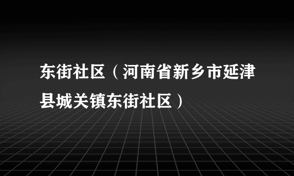东街社区（河南省新乡市延津县城关镇东街社区）