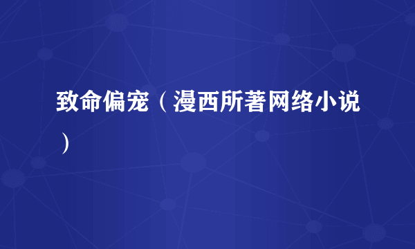 致命偏宠（漫西所著网络小说）