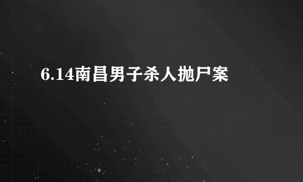 6.14南昌男子杀人抛尸案