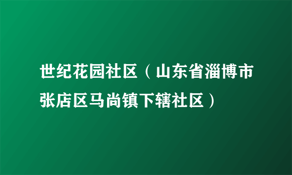 世纪花园社区（山东省淄博市张店区马尚镇下辖社区）