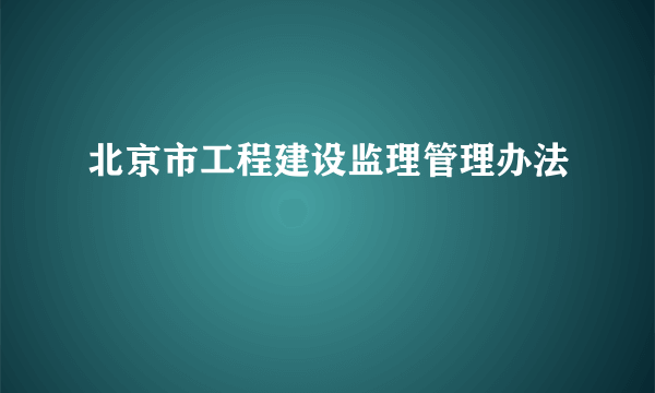 北京市工程建设监理管理办法