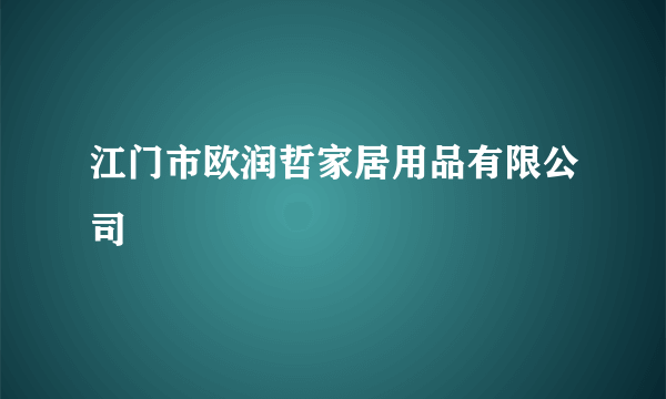 江门市欧润哲家居用品有限公司