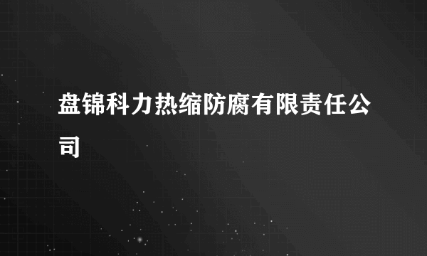 盘锦科力热缩防腐有限责任公司