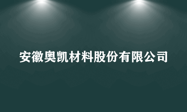 安徽奥凯材料股份有限公司